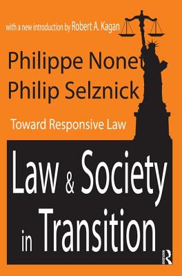 Law and Society in Transition: Toward Responsive Law - Nonet, Philippe, and Selznick, Philip, and Kagan, Robert A.