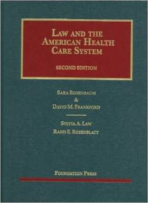 Law and the American Health Care System, 2D - Rosenbaum, Sara, Professor, and Frankford, David M, and Law, Sylvia A