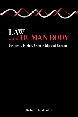 Law and the Human Body: Property Rights, Ownership and Control - Hardcastle, Rohan