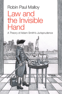 Law and the Invisible Hand: A Theory of Adam Smith's Jurisprudence - Malloy, Robin Paul