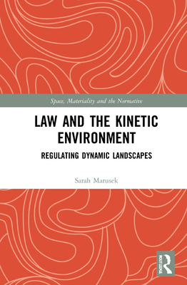 Law and the Kinetic Environment: Regulating Dynamic Landscapes - Marusek, Sarah