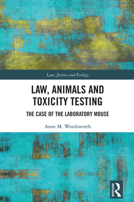 Law, Animals and Toxicity Testing: The Case of the Laboratory Mouse - Wordsworth, Anne M