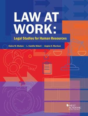 Law at Work: Legal Studies for Human Resources - Shoben, Elaine W., and Hebert, L. Camille, and Morrison, Angela D.