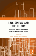 Law, Cinema, and the Ill City: Imagining Justice and Order in Real and Fictional Cities