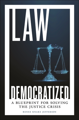 Law Democratized: A Blueprint for Solving the Justice Crisis - Jefferson, Renee Knake