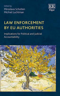 Law Enforcement by EU Authorities: Implications for Political and Judicial Accountability - Scholten, Miroslava (Editor), and Luchtman, Michiel (Editor)