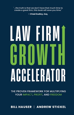 Law Firm Growth Accelerator: The Proven Framework for Multiplying Your Impact, Profit, and Freedom - Stickel, Andrew, and Hauser, Bill