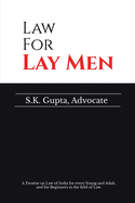 Law for Lay Men: A Treatise on Law of India for every Young and Adult, and for Beginners in the field of Law.