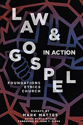 Law & Gospel in Action: Foundations, Ethics, Church - Mattes, Mark C, and Pless, John T (Foreword by)