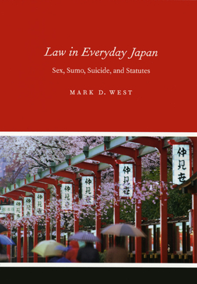 Law in Everyday Japan: Sex, Sumo, Suicide, and Statutes - West, Mark D