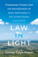 Law in Light: Priestesses, Priests, and the Revitalization of Akan Spirituality in the United States and Ghana