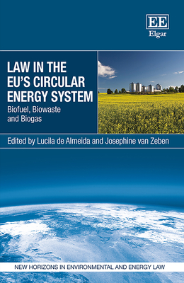 Law in the Eu's Circular Energy System: Biofuel, Biowaste and Biogas - de Almeida, Lucila (Editor), and Van Zeben, Josephine (Editor)