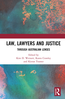 Law, Lawyers and Justice: Through Australian Lenses - Weinert, Kim D (Editor), and Crawley, Karen (Editor), and Tranter, Kieran (Editor)