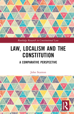 Law, Localism, and the Constitution: A Comparative Perspective - Stanton, John