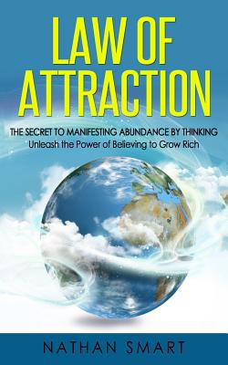 Law of Attraction: The Secret to Manifesting Abundance by Thinking - Unleash the Power of Believing to Grow Rich - Publishing, Ash (Editor), and Smart, Nathan