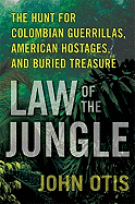 Law of the Jungle: The Hunt for Colombian Guerrillas, American Hostages, and Buried Treasure