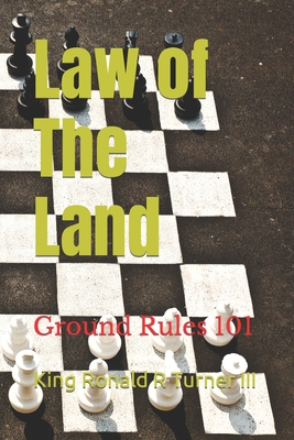 Law of The Land: Ground Rules 101 - Experiences, Real Life (Contributions by), and Turner, Ronald, III