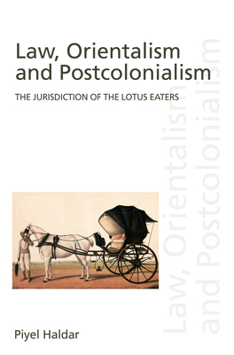 Law, Orientalism, and Postcolonialism: The Jurisdiction of the Lotus Eaters - Haldar, Piyel