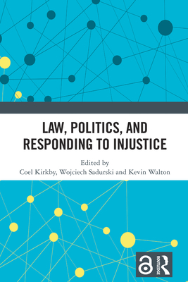 Law, Politics, and Responding to Injustice - Kirkby, Coel (Editor), and Sadurski, Wojciech (Editor), and Walton, Kevin (Editor)