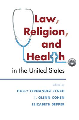 Law, Religion, and Health in the United States - Lynch, Holly Fernandez (Editor), and Cohen, I. Glenn (Editor), and Sepper, Elizabeth (Editor)