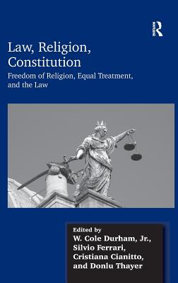 Law, Religion, Constitution: Freedom of Religion, Equal Treatment, and the Law - Durham, W. Cole, and Ferrari, Silvio, and Cianitto, Cristiana