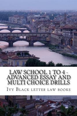 Law School 1 to 4 - Advanced Essay and Multi choice Drills: Author of 6 published bar exam essays - Law Books, Ivy Black Letter