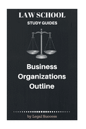 Law School Study Guides: Business Organizations Outline