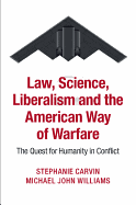 Law, Science, Liberalism and the American Way of Warfare: The Quest for Humanity in Conflict