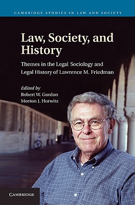 Law, Society, and History: Themes in the Legal Sociology and Legal History of Lawrence M. Friedman - Gordon, Robert W. (Editor), and Horwitz, Morton J. (Editor)