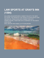 Law Sports at Gray's Inn (1594): Including Shakespeare's Connection with the Inn's of Court, the Origin of the Capias Utlegatum Re Coke and Bacon, Francis Bacon's Connection with Warwickshire, Together with a Reprint of the Gesta Grayorum