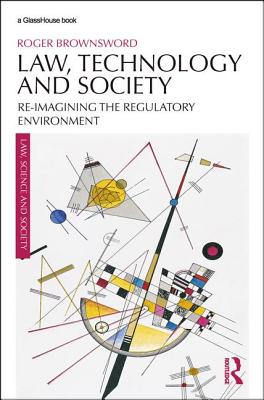 Law, Technology and Society: Reimagining the Regulatory Environment - Brownsword, Roger