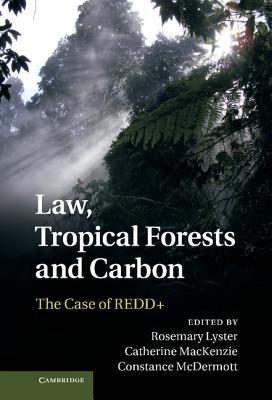 Law, Tropical Forests and Carbon: The Case of REDD+ - Lyster, Rosemary (Editor), and MacKenzie, Catherine (Editor), and McDermott, Constance (Editor)