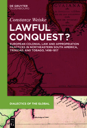 Lawful Conquest?: European Colonial Law and Appropriation Practices in Northeastern South America, Trinidad, and Tobago, 1498-1817