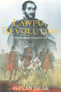 Lawful Revolution: Louis Kossuth and the Hungarians 1848-1849 - Deak, Istvan