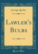 Lawler's Bulbs (Classic Reprint)