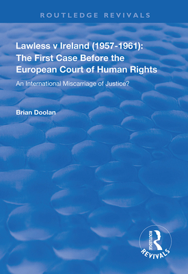 Lawless v Ireland (1957-1961): The First Case Before the European Court of Human Rights: An International Miscarriage of Justice? - Doolan, Brian