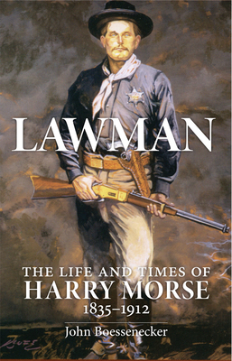 Lawman: The Life and Times of Harry Morse, 1835-1912 - Boessenecker, John