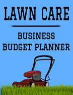 Lawn Care Business Budget Planner: 8.5" x 11" Lawn Mowing Fertilizing One Year (12 Month) Organizer to Record Monthly Business Budgets, Income, Expenses, Goals, Marketing, Supply Inventory, Supplier Contact Info, Tax Deductions and Mileage (118 Pages)