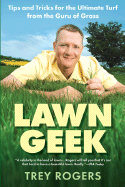 Lawn Geek: Tips and Tricks for the Ultimate Turf from the Guru of Grass - Rogers II, John "Trey"