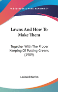 Lawns and How to Make Them: Together with the Proper Keeping of Putting Greens (1909)