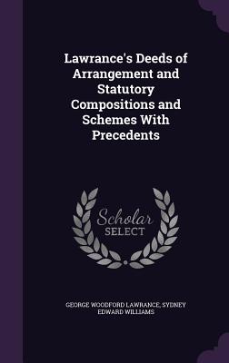 Lawrance's Deeds of Arrangement and Statutory Compositions and Schemes With Precedents - Lawrance, George Woodford, and Williams, Sydney Edward