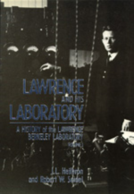 Lawrence and His Laboratory: A History of the Lawrence Berkeley Laboratory, Volume I Volume 5 - Heilbron, J L, and Seidel, Robert W