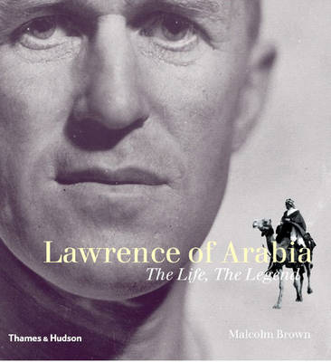 Lawrence of Arabia: The Life, the Legend - Brown, Malcolm, Dr.