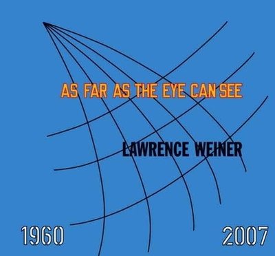 Lawrence Weiner: As Far as the Eye Can See: 1960-2007 - de Salvo, Donna (Editor), and Goldstein, Ann (Editor), and Gillick, Liam (Contributions by)