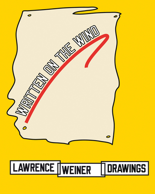 Lawrence Weiner: Drawings: Written on the Wind - Weiner, Lawrence, and Zimmerman Weiner, Alice (Editor), and Mari, Bartomeu (Foreword by)