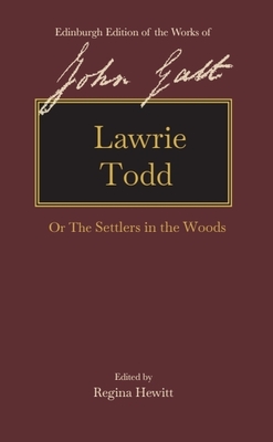 Lawrie Todd: Or the Settlers in the Woods - Galt, John, and Hewitt, Regina (Editor)