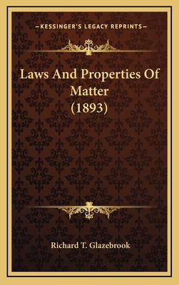 Laws and Properties of Matter (1893) - Glazebrook, Richard T, Sir