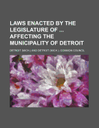 Laws Enacted by the Legislature of ... Affecting the Municipality of Detroit