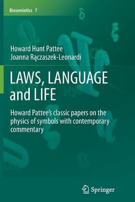 Laws, Language and Life: Howard Pattee's Classic Papers on the Physics of Symbols with Contemporary Commentary - Pattee, Howard Hunt, and R czaszek-Leonardi, Joanna