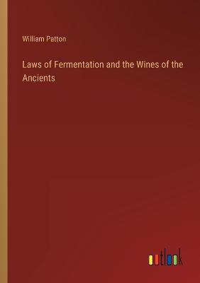 Laws of Fermentation and the Wines of the Ancients - Patton, William